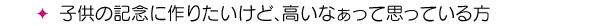 子供の記念に作りたいけど、高いなぁと思っている方